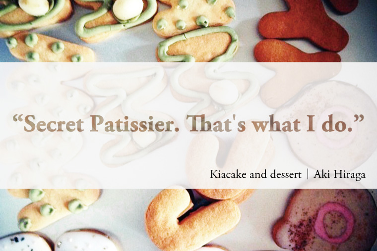 Secret Patissier That’s what I do. Kiacake and dessert | Aki Hiraga