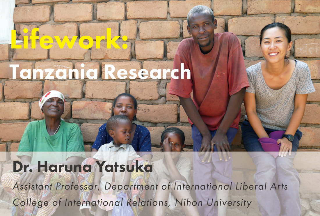 Lifework: Tanzania Research Dr. Haruna Yatsuka Assistant Professor, Department of International Liberal Arts College of International Relations, Nihon University